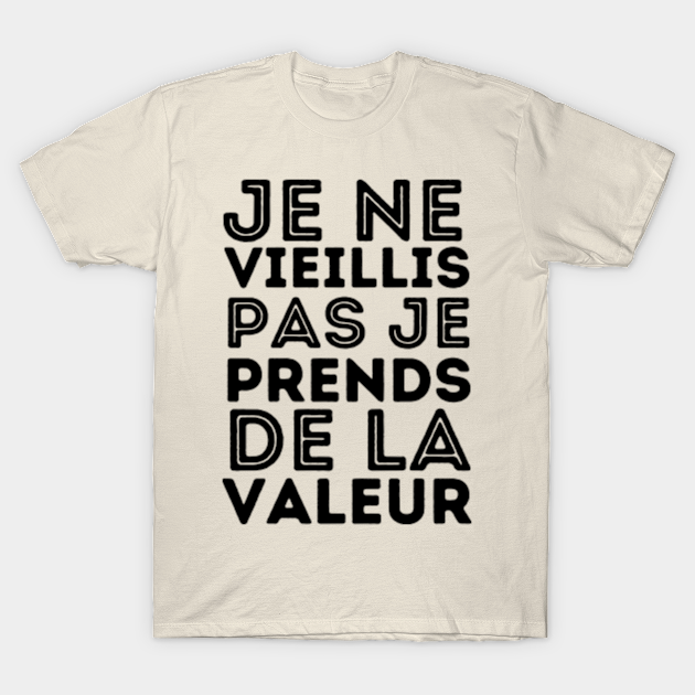 Je Ne Vieillis Pas Je Prends De La Valeur T Shirt Homme T Shirt Humour Je Ne Vieillis Pas 